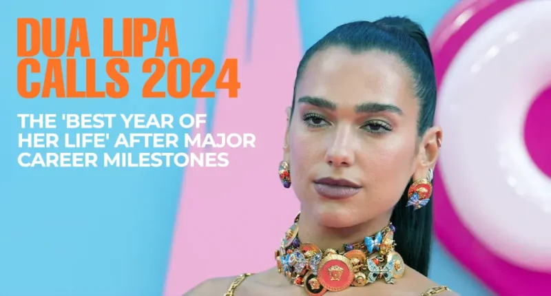 Dua Lipa Calls 2024 the 'Best Year of Her Life' After Major Career Milestones